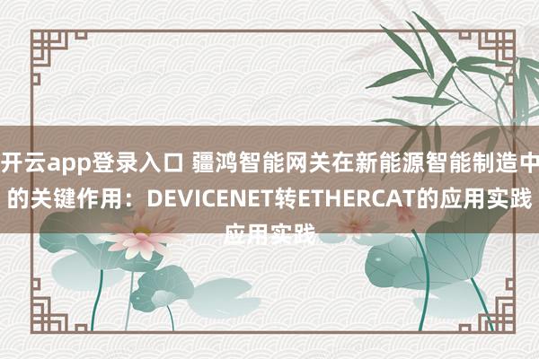 开云app登录入口 疆鸿智能网关在新能源智能制造中的关键作用：DEVICENET转ETHERCAT的应用实践