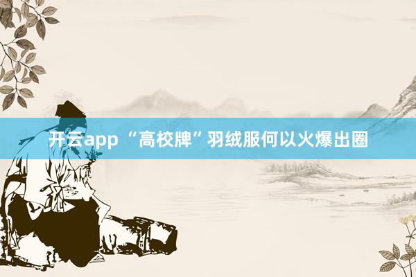 开云app “高校牌”羽绒服何以火爆出圈