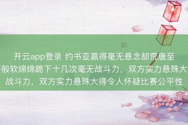开云app登录 约书亚赢得毫无悬念却荒唐至极，网红保罗像软脚虾般软绵绵跪下十几次毫无战斗力，双方实力悬殊大得令人怀疑比赛公平性