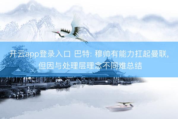 开云app登录入口 巴特: 穆帅有能力扛起曼联, 但因与处理层理念不同难总结