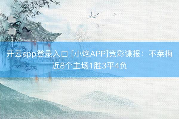 开云app登录入口 [小炮APP]竞彩谍报：不莱梅近8个主场1胜3平4负
