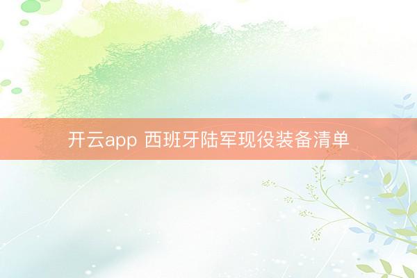 开云app 西班牙陆军现役装备清单