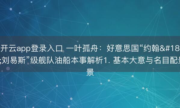 开云app登录入口 一叶孤舟：好意思国“约翰·刘易斯”级舰队油船本事解析1. 基本大意与名目配景