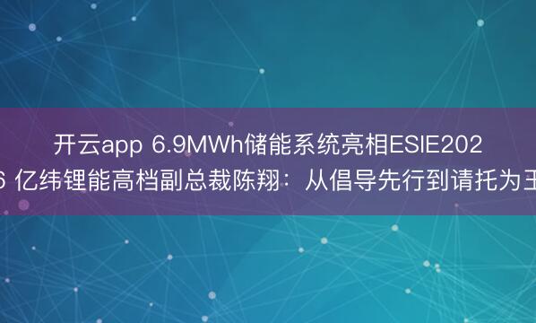 开云app 6.9MWh储能系统亮相ESIE2026 亿纬锂能高档副总裁陈翔:从倡导先行到请托为王