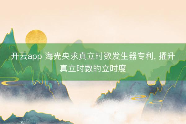 开云app 海光央求真立时数发生器专利， 擢升真立时数的立时度