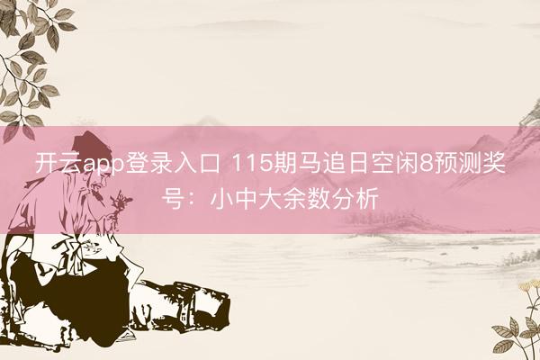 开云app登录入口 115期马追日空闲8预测奖号：小中大余数分析