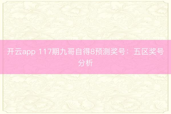 开云app 117期九哥自得8预测奖号：五区奖号分析
